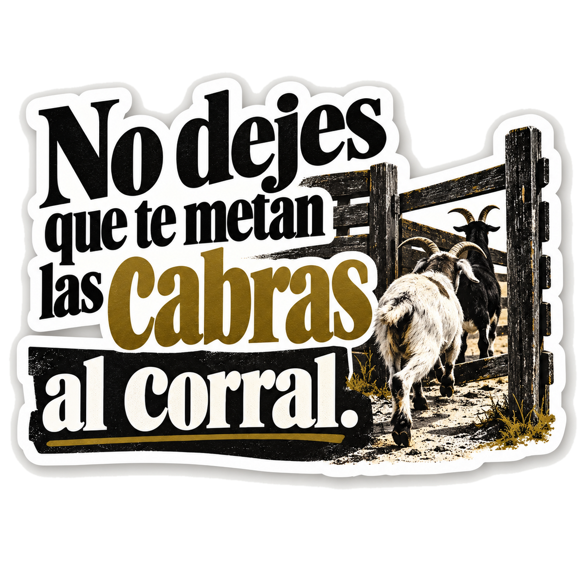 No dejes que te metan las cabras al corral.