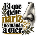 El que tiene nariz no manda a oler.