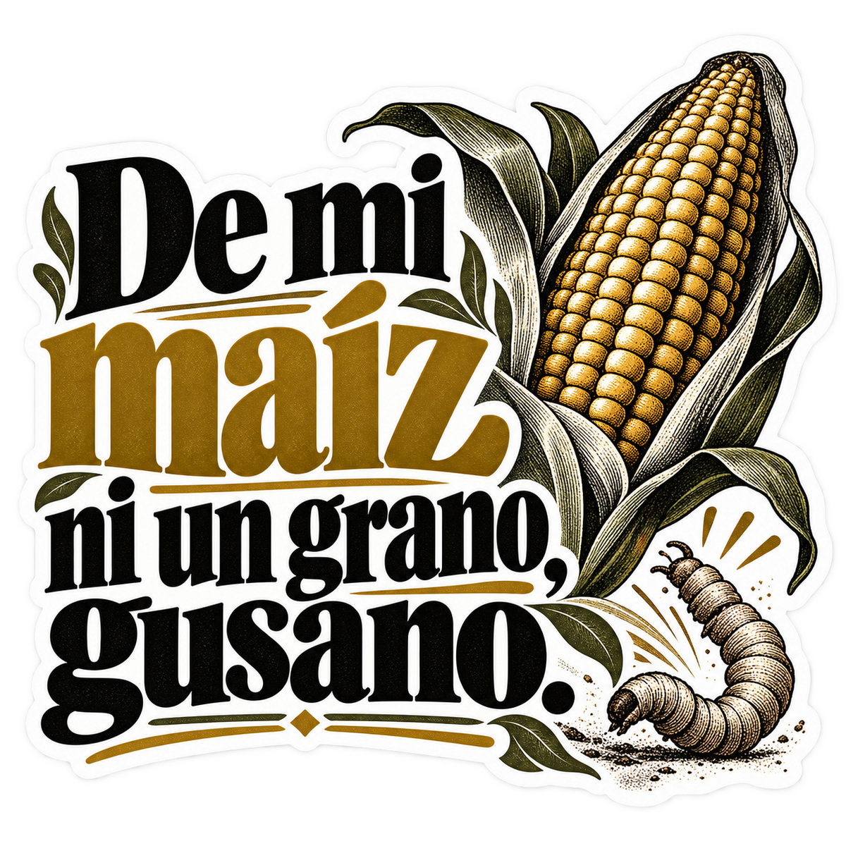De mi maíz ni un grano, gusano.