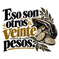Eso son otros veinte pesos.